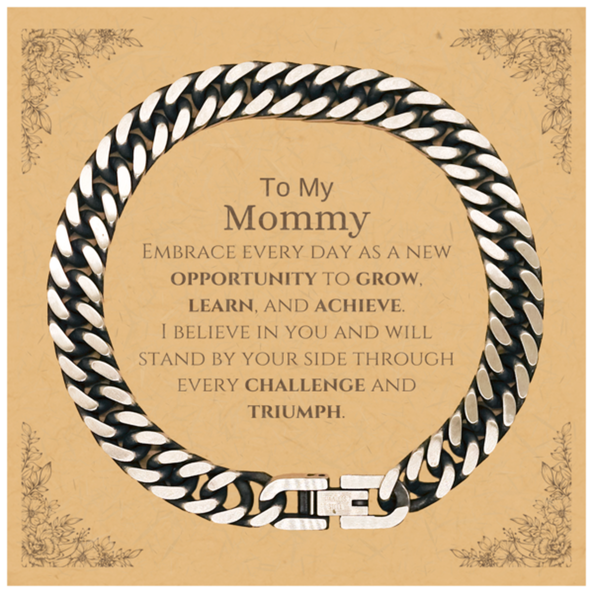 To My Mommy Gifts, I believe in you and will stand by your side, Inspirational Cuban Link Chain Bracelet For Mommy, Birthday Christmas Motivational Mommy Gifts