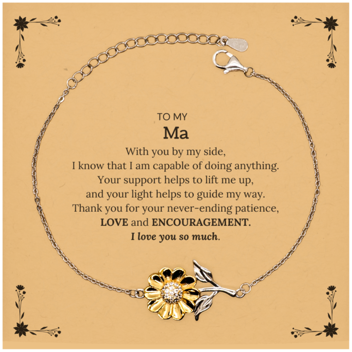 Appreciation Ma Sunflower Bracelet Gifts, To My Ma Birthday Christmas Wedding Keepsake Gifts for Ma With you by my side, I know that I am capable of doing anything. I love you so much