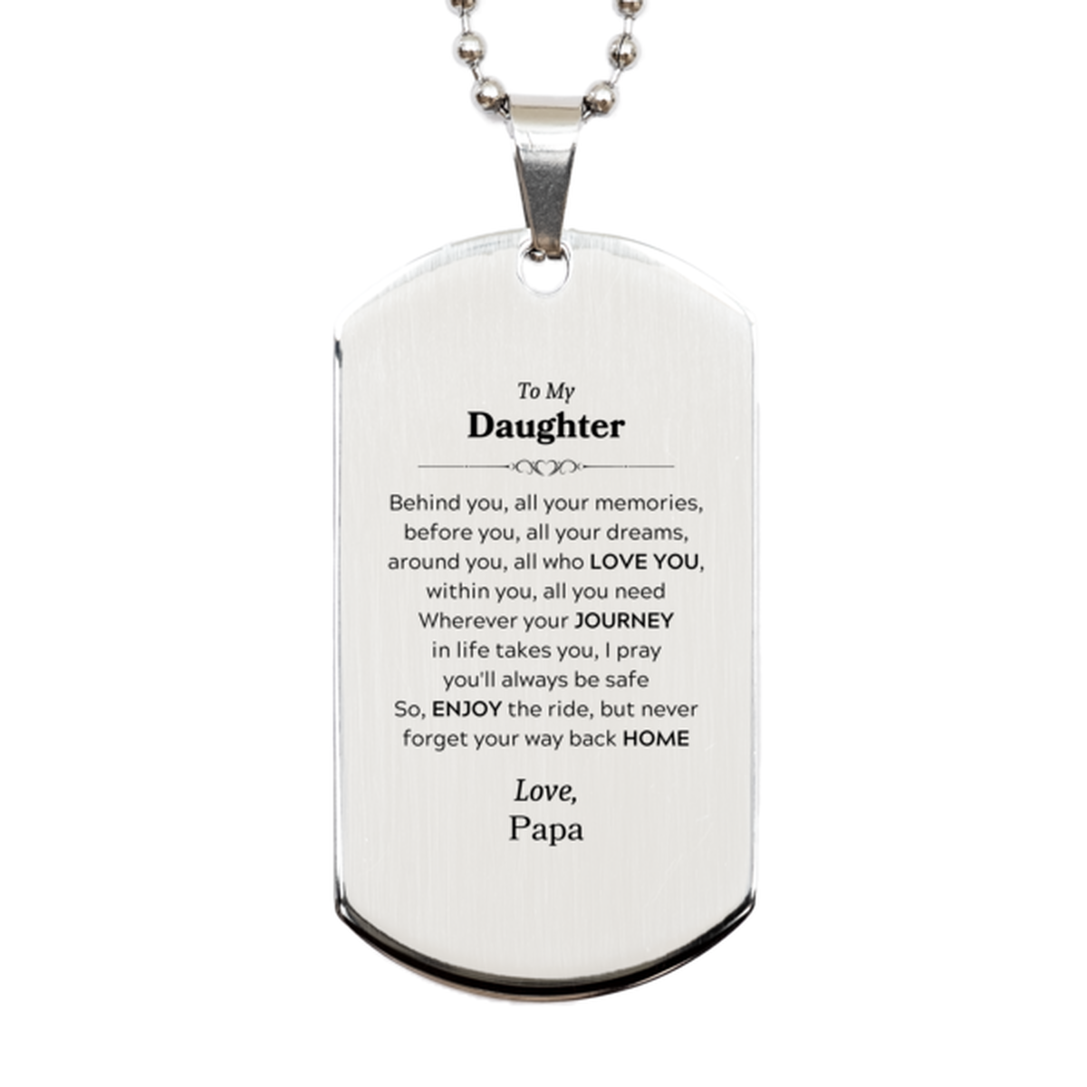 To My Daughter Graduation Gifts from Papa, Daughter Silver Dog Tag Christmas Birthday Gifts for Daughter Behind you, all your memories, before you, all your dreams. Love, Papa