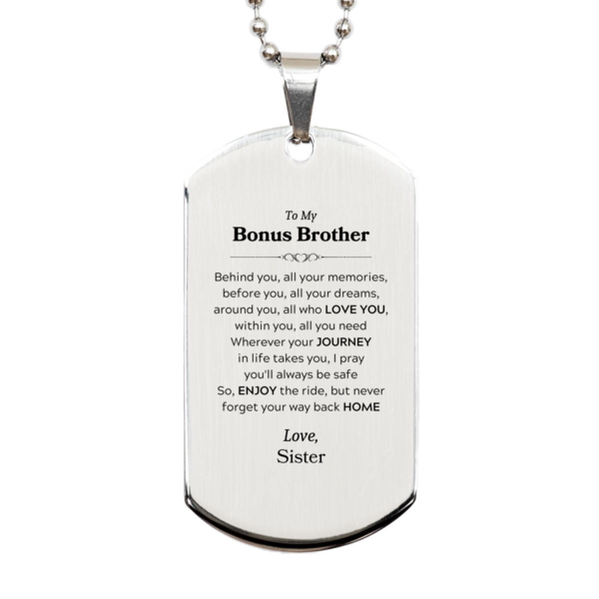 To My Bonus Brother Graduation Gifts from Sister, Bonus Brother Silver Dog Tag Christmas Birthday Gifts for Bonus Brother Behind you, all your memories, before you, all your dreams. Love, Sister