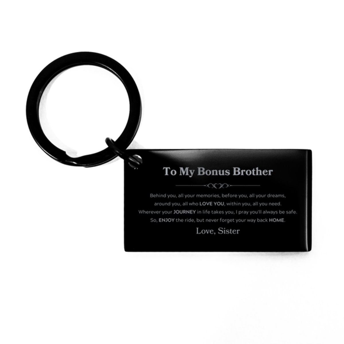To My Bonus Brother Graduation Gifts from Sister, Bonus Brother Keychain Christmas Birthday Gifts for Bonus Brother Behind you, all your memories, before you, all your dreams. Love, Sister