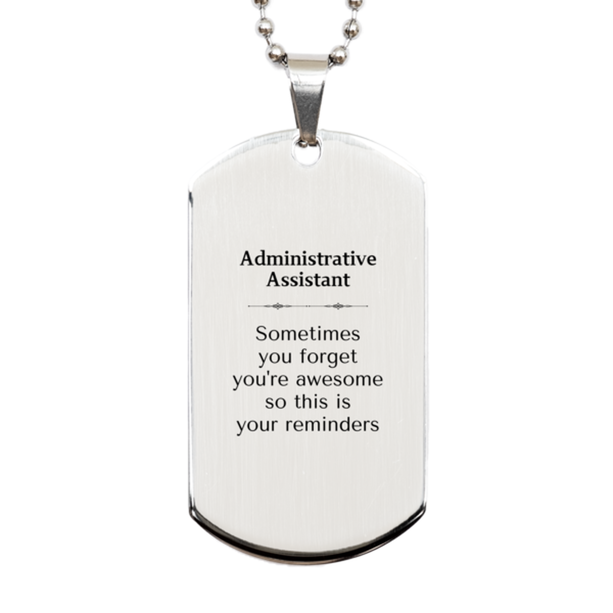 Sentimental Administrative Assistant Silver Dog Tag, Administrative Assistant Sometimes you forget you're awesome so this is your reminders, Graduation Christmas Birthday Gifts for Administrative Assistant, Men, Women, Coworkers