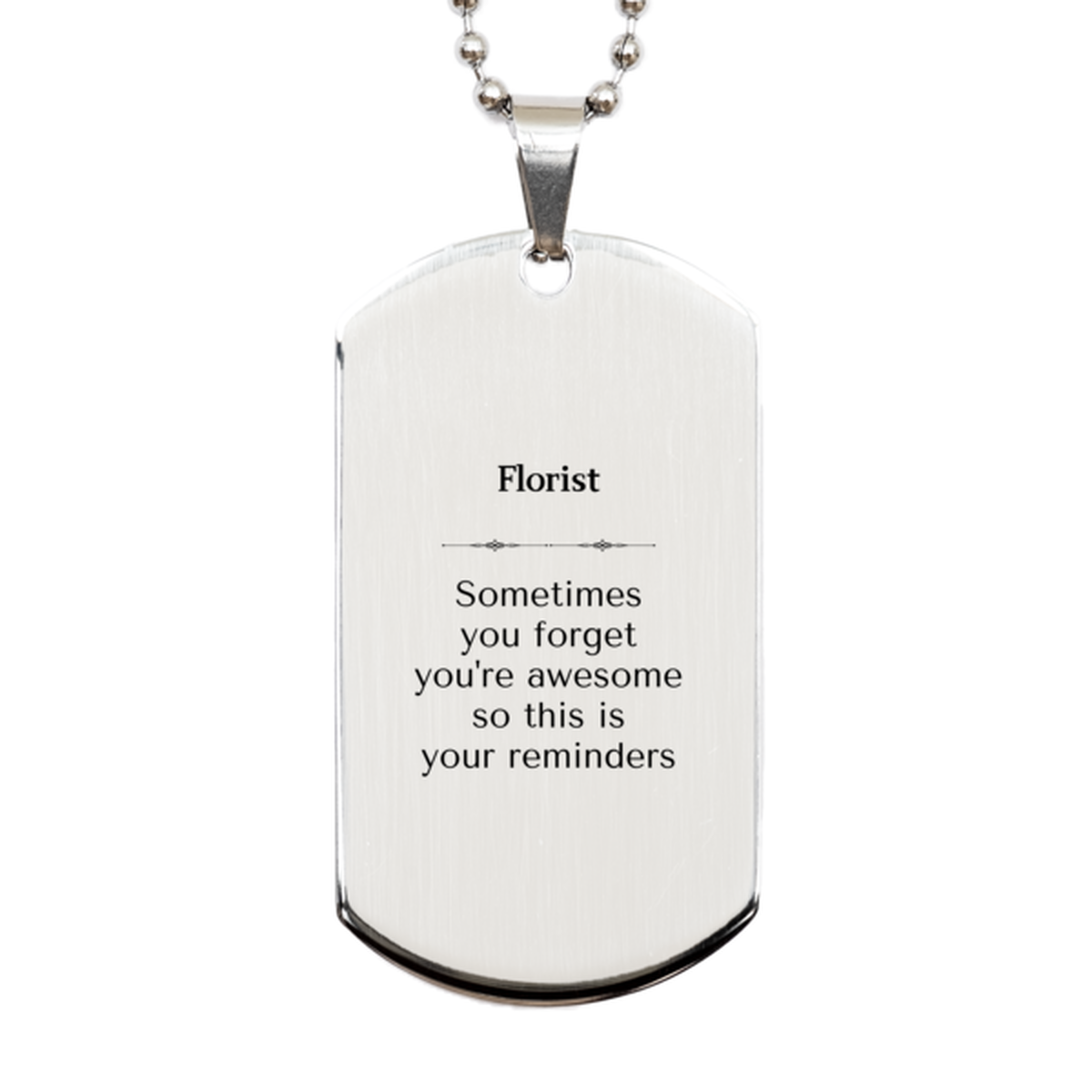 Sentimental Florist Silver Dog Tag, Florist Sometimes you forget you're awesome so this is your reminders, Graduation Christmas Birthday Gifts for Florist, Men, Women, Coworkers