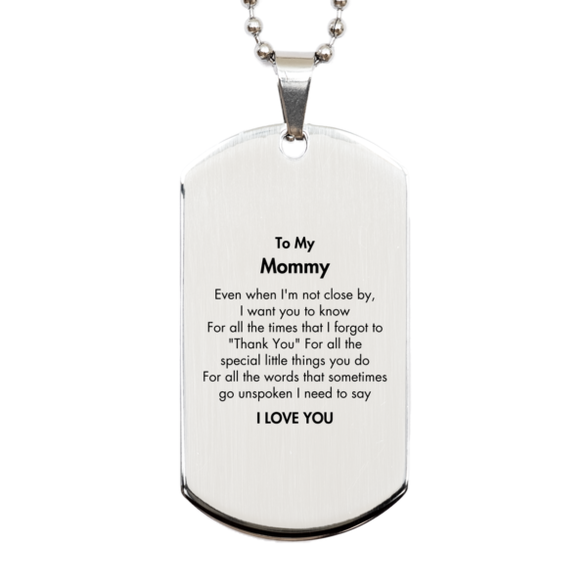 Thank You Gifts for Mommy, Keepsake Silver Dog Tag Gifts for Mommy Birthday Mother's day Father's Day Mommy For all the words That sometimes go unspoken I need to say I LOVE YOU