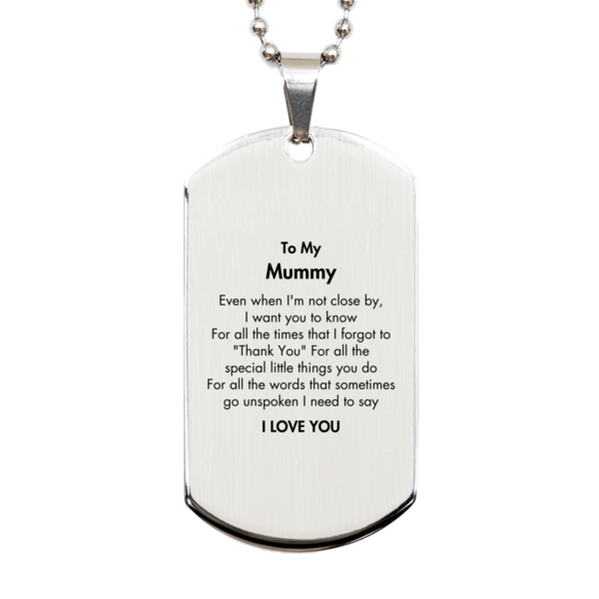 Thank You Gifts for Mummy, Keepsake Silver Dog Tag Gifts for Mummy Birthday Mother's day Father's Day Mummy For all the words That sometimes go unspoken I need to say I LOVE YOU