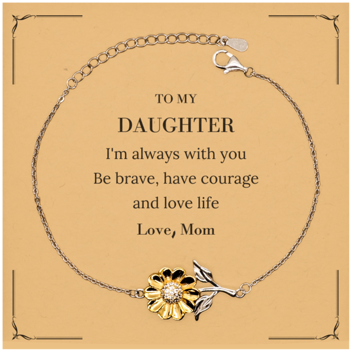 To My Daughter Gifts from Mom, Unique Sunflower Bracelet Inspirational Christmas Birthday Graduation Gifts for Daughter I'm always with you. Be brave, have courage and love life. Love, Mom