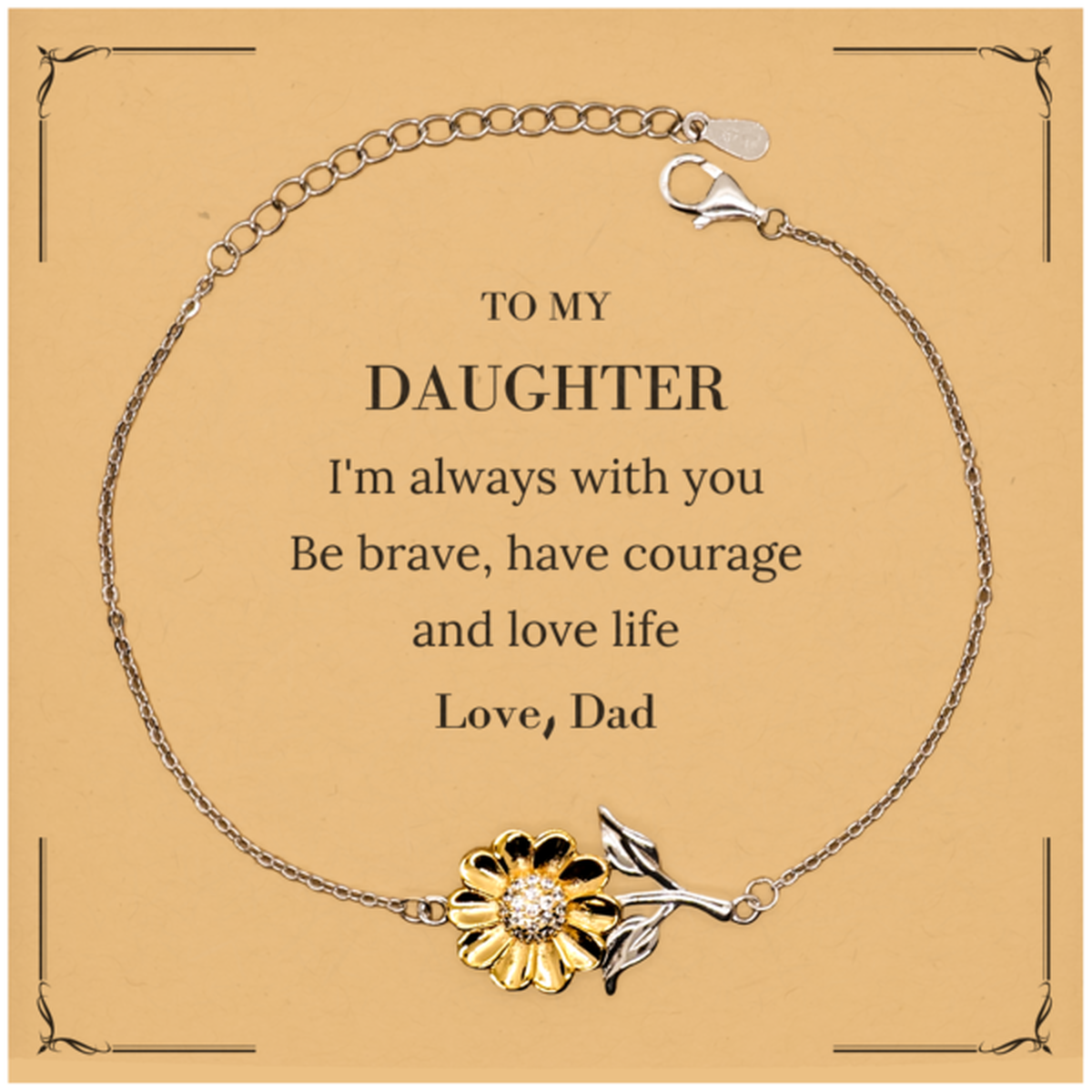 To My Daughter Gifts from Dad, Unique Sunflower Bracelet Inspirational Christmas Birthday Graduation Gifts for Daughter I'm always with you. Be brave, have courage and love life. Love, Dad