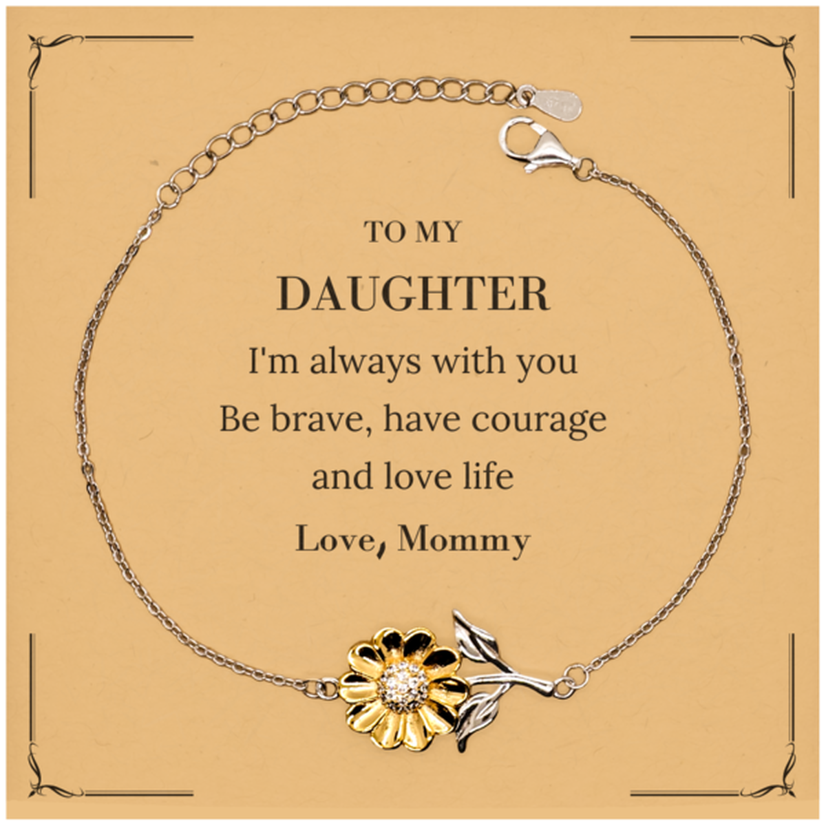 To My Daughter Gifts from Mommy, Unique Sunflower Bracelet Inspirational Christmas Birthday Graduation Gifts for Daughter I'm always with you. Be brave, have courage and love life. Love, Mommy