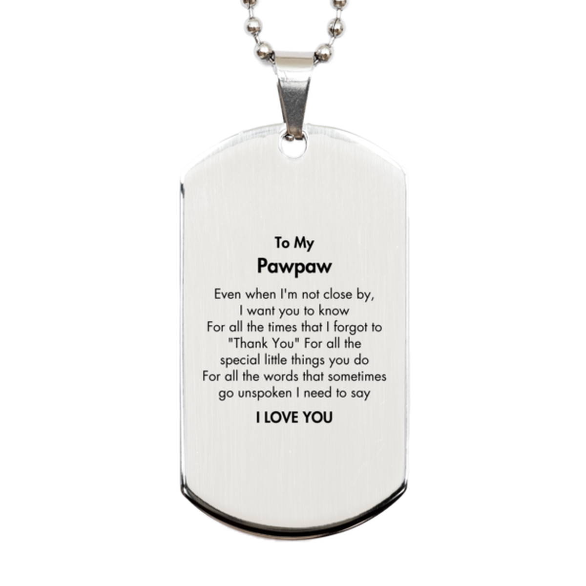 Thank You Gifts for Pawpaw, Keepsake Silver Dog Tag Gifts for Pawpaw Birthday Mother's day Father's Day Pawpaw For all the words That sometimes go unspoken I need to say I LOVE YOU