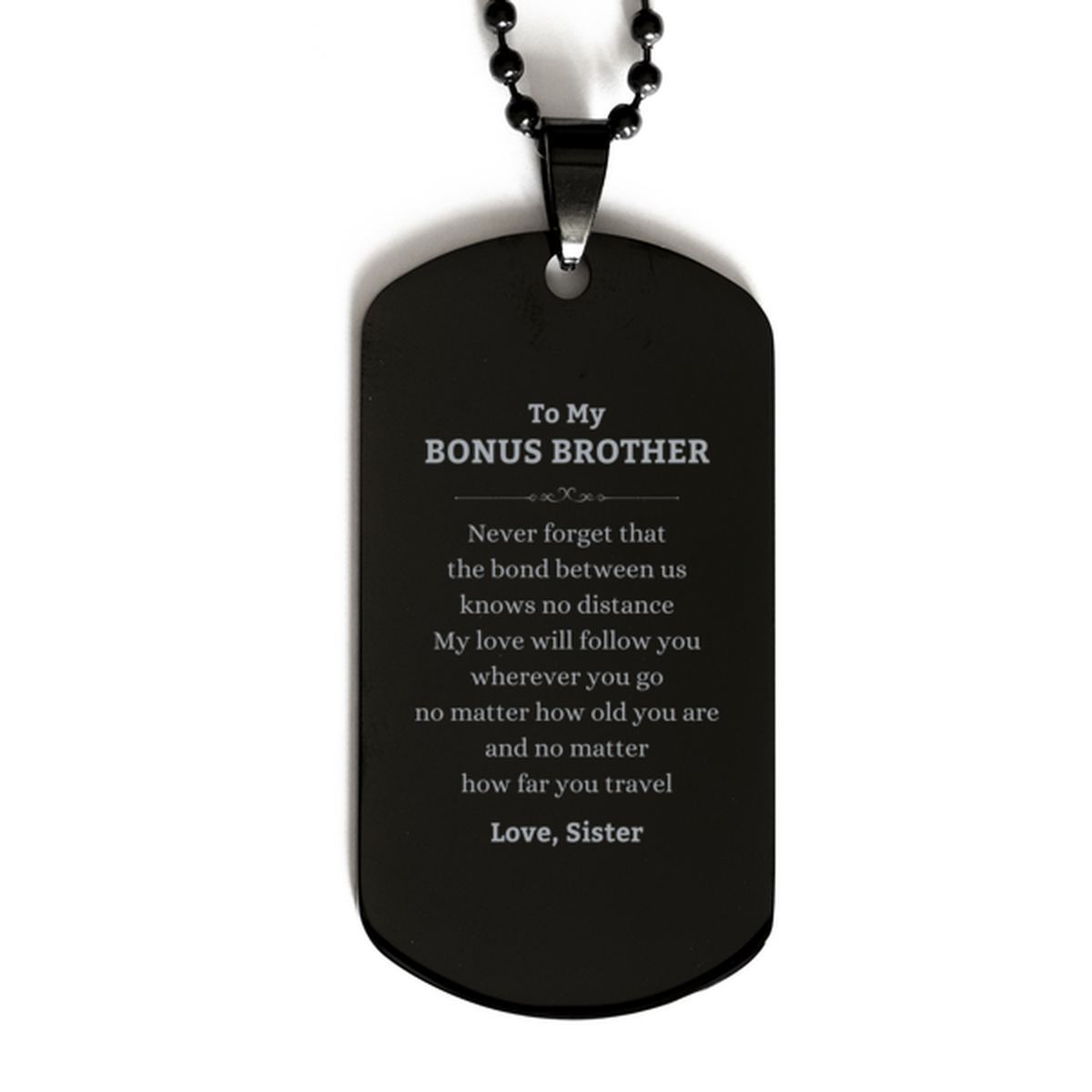 Bonus Brother Birthday Gifts from Sister, Adjustable Black Dog Tag for Bonus Brother Christmas Graduation Unique Gifts Bonus Brother Never forget that the bond between us knows no distance. Love, Sister