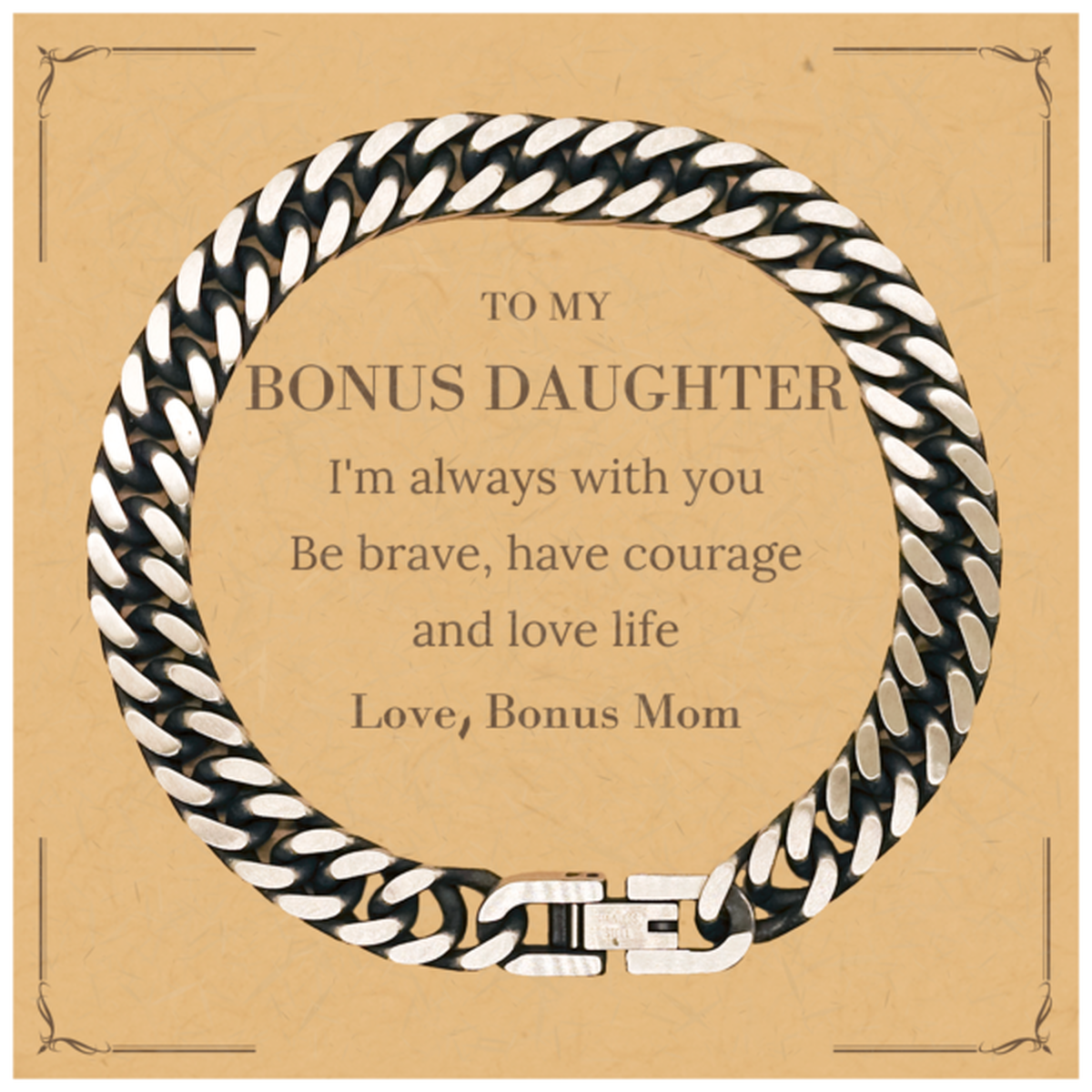 To My Bonus Daughter Gifts from Bonus Mom, Unique Cuban Link Chain Bracelet Inspirational Christmas Birthday Graduation Gifts for Bonus Daughter I'm always with you. Be brave, have courage and love life. Love, Bonus Mom