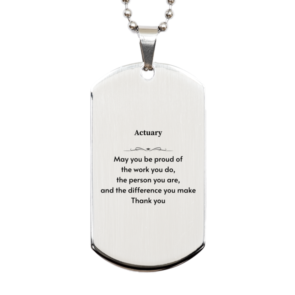 Heartwarming Silver Dog Tag Retirement Coworkers Gifts for Actuary, Actuary May You be proud of the work you do, the person you are Gifts for Boss Men Women Friends