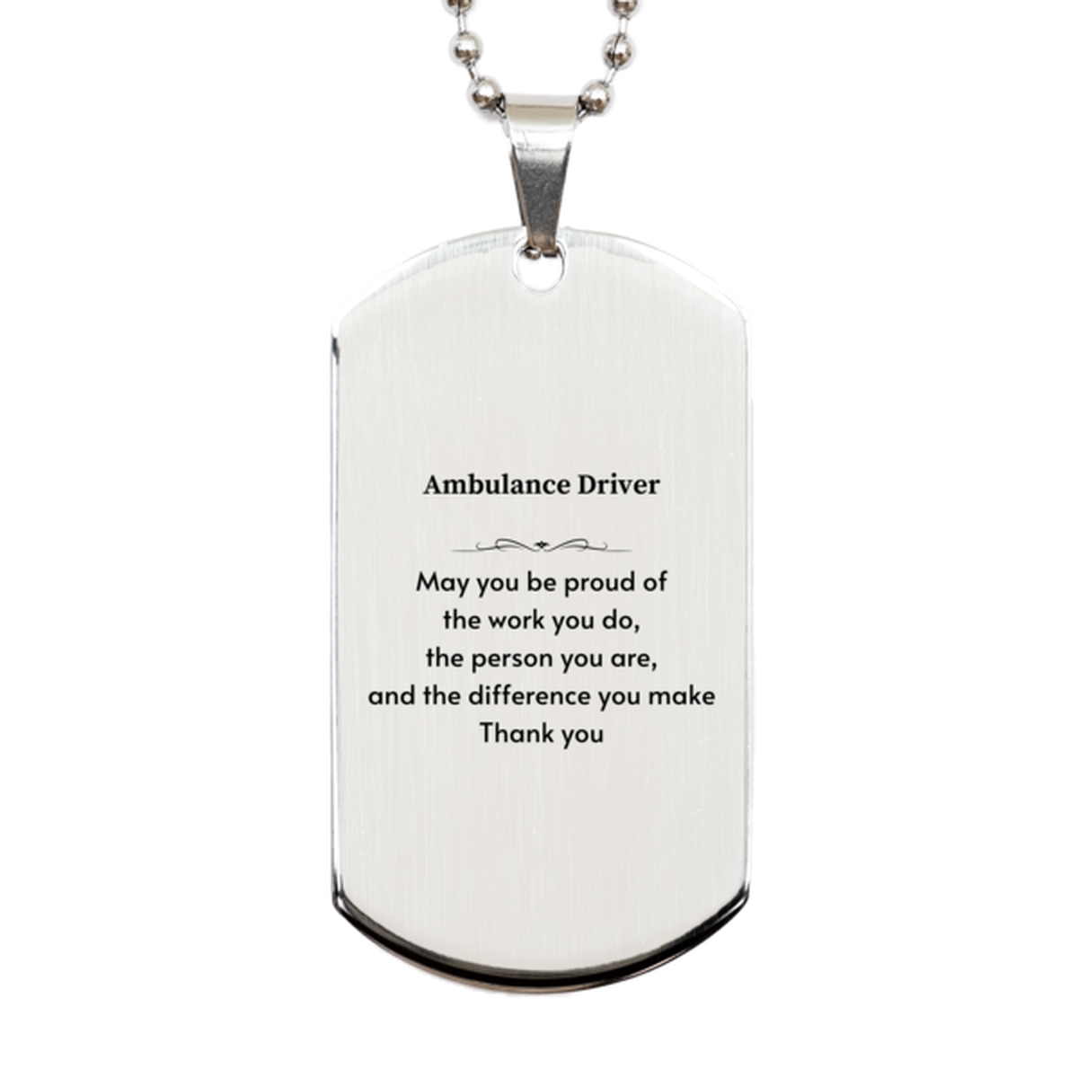 Heartwarming Silver Dog Tag Retirement Coworkers Gifts for Ambulance Driver, Ambulance Driver May You be proud of the work you do, the person you are Gifts for Boss Men Women Friends