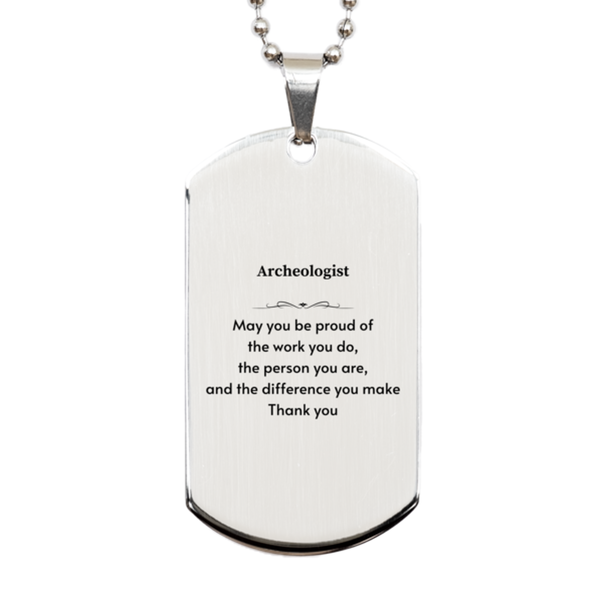 Heartwarming Silver Dog Tag Retirement Coworkers Gifts for Archeologist, Archeologist May You be proud of the work you do, the person you are Gifts for Boss Men Women Friends
