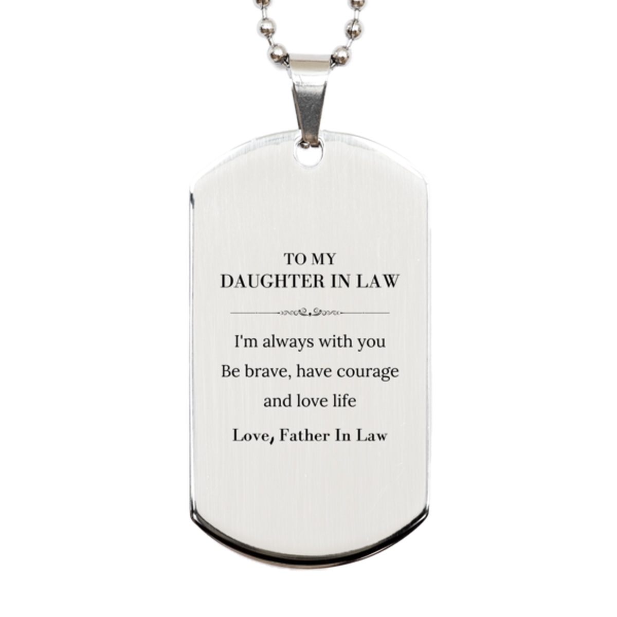 To My Daughter In Law Gifts from Father In Law, Unique Silver Dog Tag Inspirational Christmas Birthday Graduation Gifts for Daughter In Law I'm always with you. Be brave, have courage and love life. Love, Father In Law