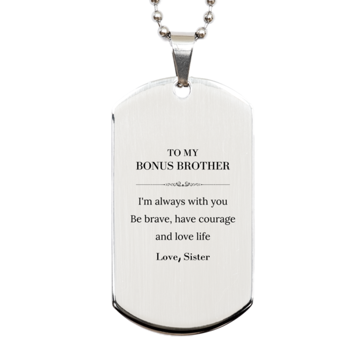 To My Bonus Brother Gifts from Sister, Unique Silver Dog Tag Inspirational Christmas Birthday Graduation Gifts for Bonus Brother I'm always with you. Be brave, have courage and love life. Love, Sister