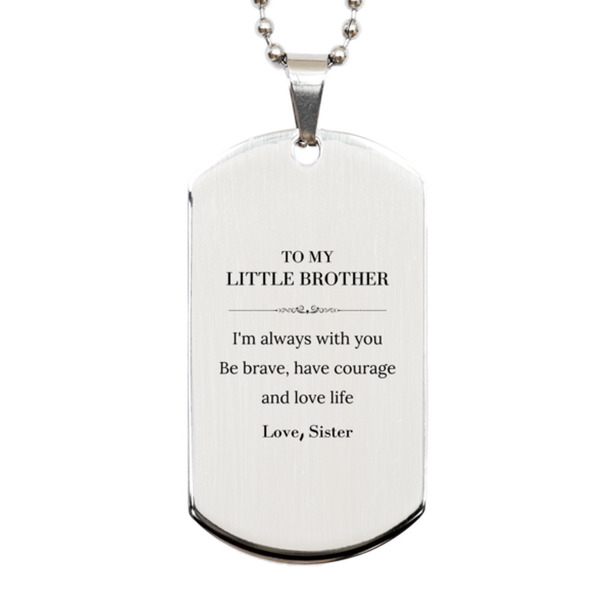 To My Little Brother Gifts from Sister, Unique Silver Dog Tag Inspirational Christmas Birthday Graduation Gifts for Little Brother I'm always with you. Be brave, have courage and love life. Love, Sister