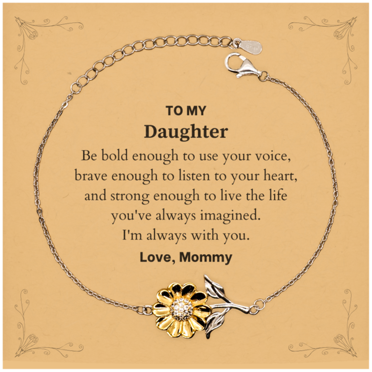Keepsake Daughter Sunflower Bracelet Gift Idea Graduation Christmas Birthday Daughter from Mommy, Daughter Be bold enough to use your voice, brave enough to listen to your heart. Love, Mommy