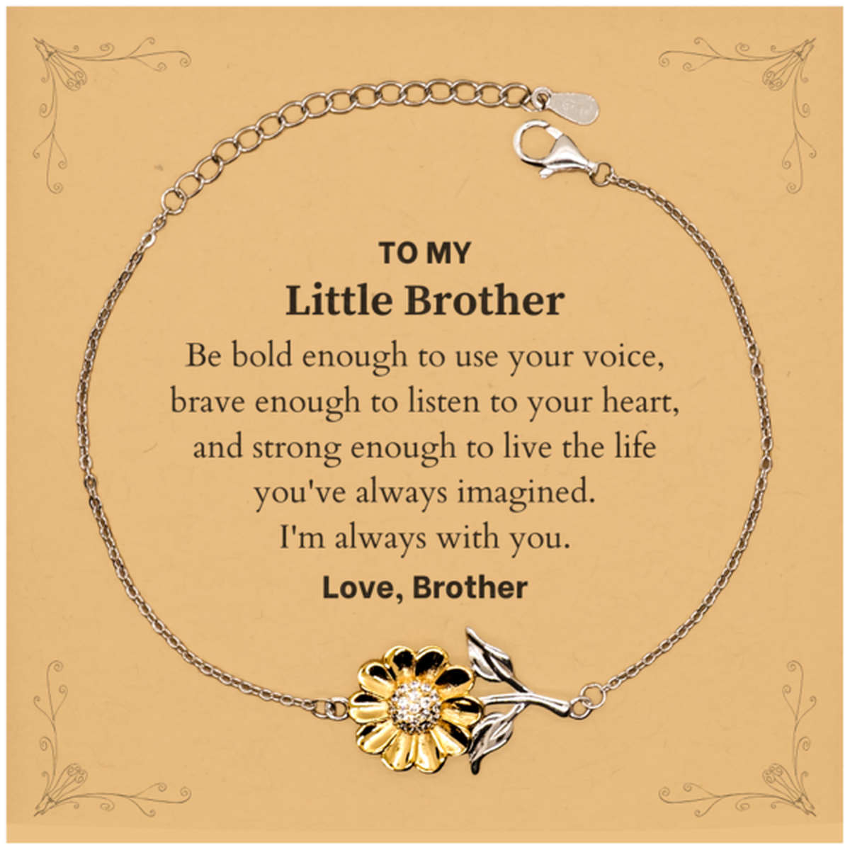 Keepsake Little Brother Sunflower Bracelet Gift Idea Graduation Christmas Birthday Little Brother from Brother, Little Brother Be bold enough to use your voice, brave enough to listen to your heart. Love, Brother