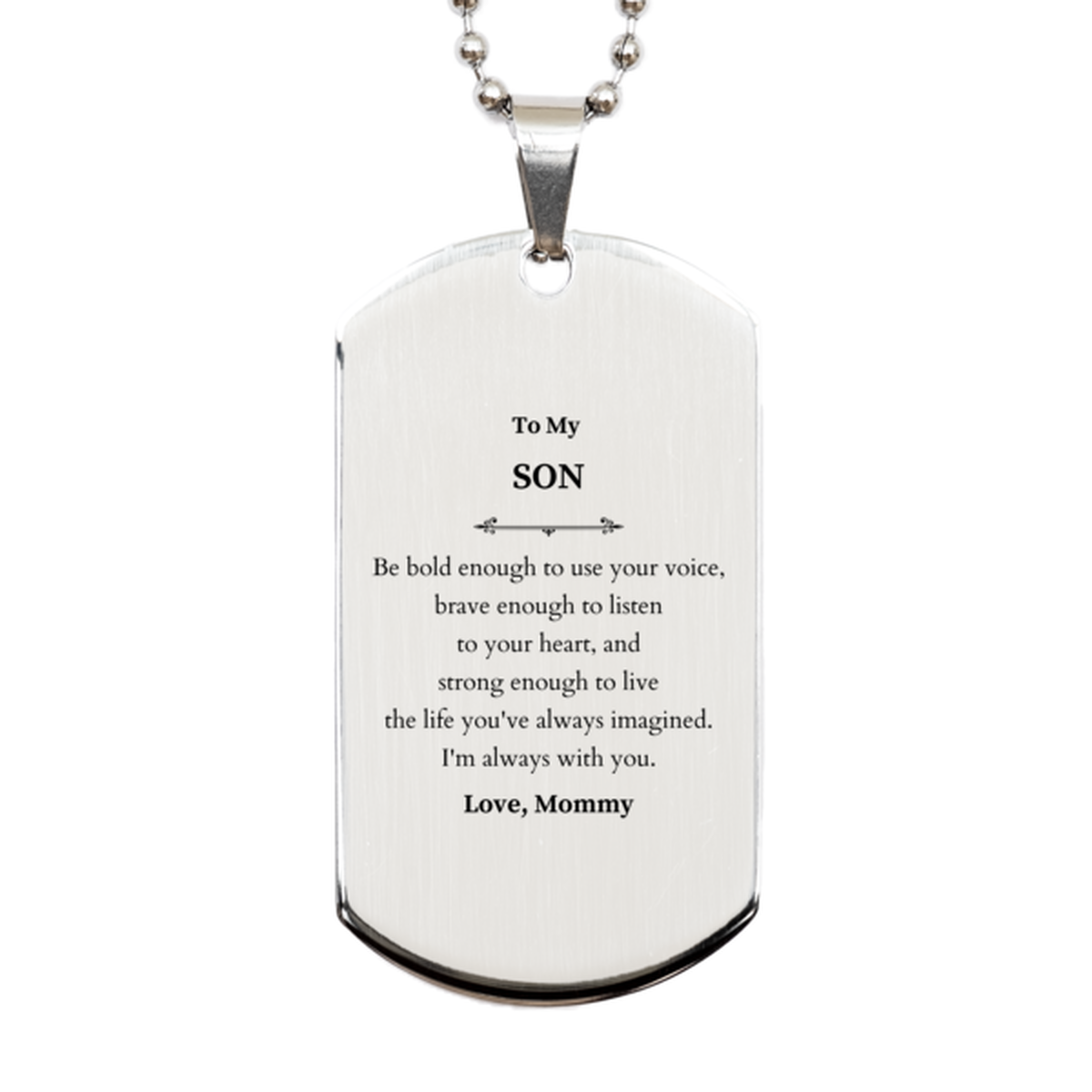 Keepsake Son Silver Dog Tag Gift Idea Graduation Christmas Birthday Son from Mommy, Son Be bold enough to use your voice, brave enough to listen to your heart. Love, Mommy