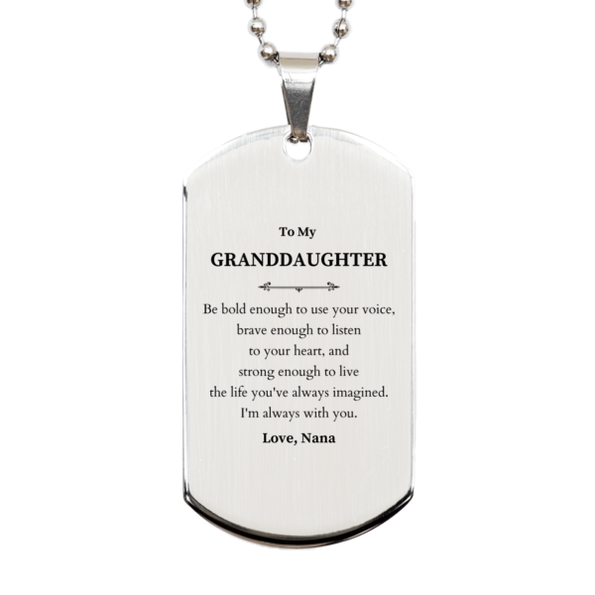 Keepsake Granddaughter Silver Dog Tag Gift Idea Graduation Christmas Birthday Granddaughter from Nana, Granddaughter Be bold enough to use your voice, brave enough to listen to your heart. Love, Nana