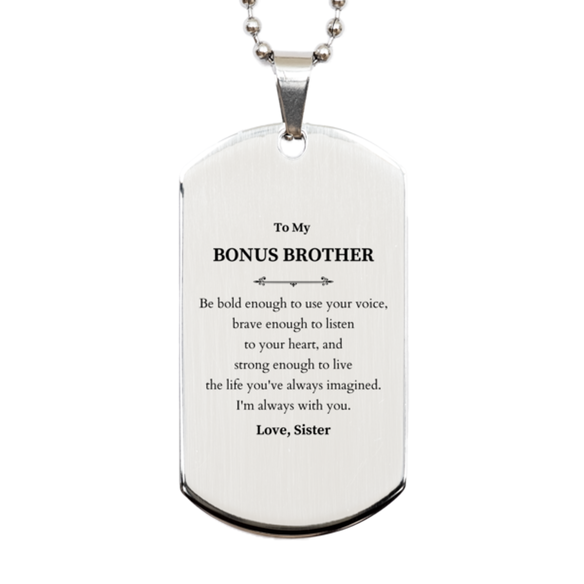 Keepsake Bonus Brother Silver Dog Tag Gift Idea Graduation Christmas Birthday Bonus Brother from Sister, Bonus Brother Be bold enough to use your voice, brave enough to listen to your heart. Love, Sister