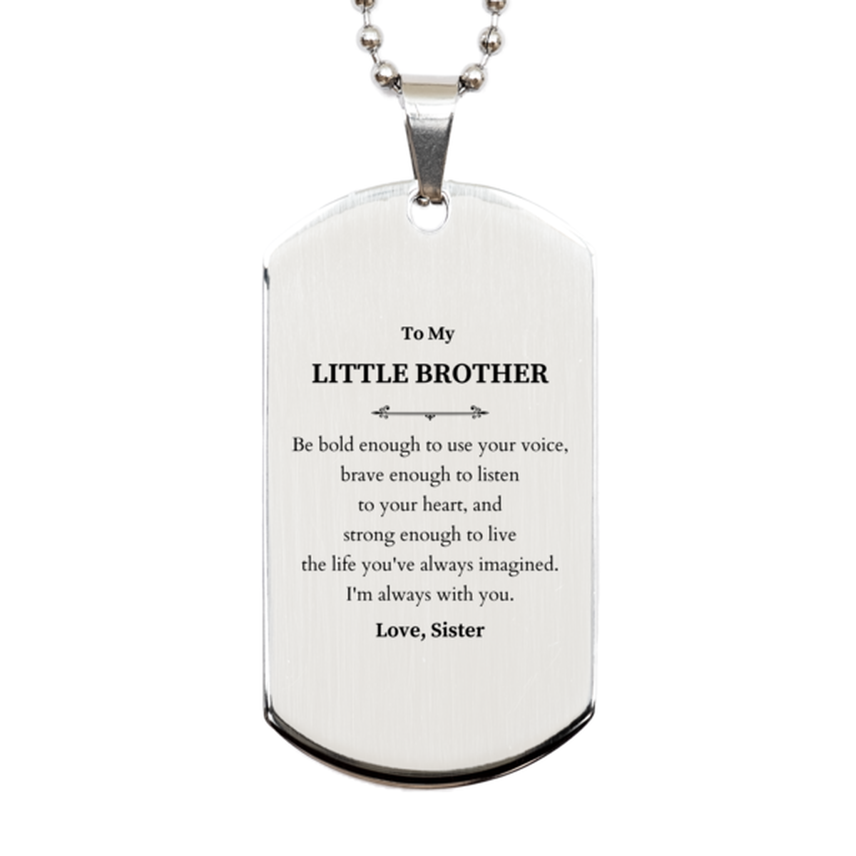 Keepsake Little Brother Silver Dog Tag Gift Idea Graduation Christmas Birthday Little Brother from Sister, Little Brother Be bold enough to use your voice, brave enough to listen to your heart. Love, Sister